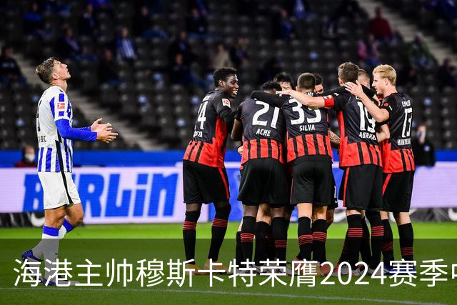海港主帅穆斯卡特荣膺2024赛季中超最佳教练
